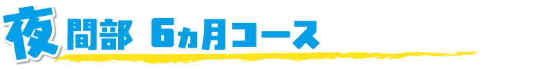 夜間部 6カ月コース