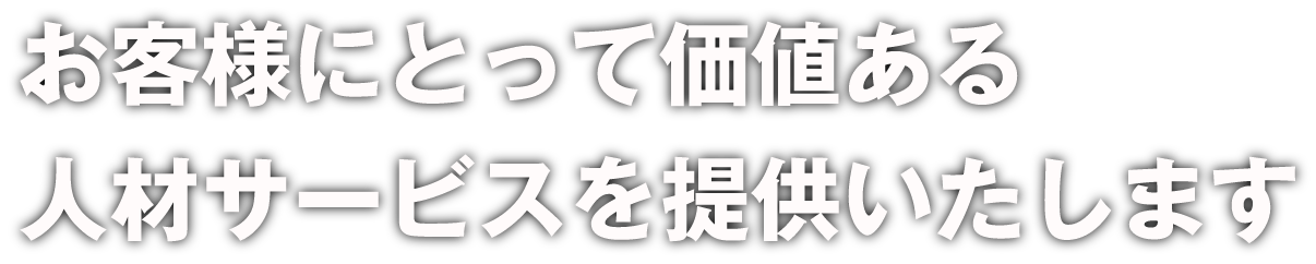 お客様にとって価値ある人材サービスを提供いたします